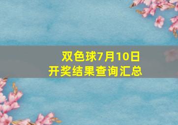 双色球7月10日开奖结果查询汇总