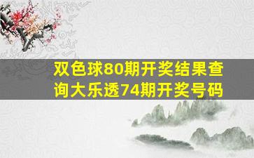 双色球80期开奖结果查询大乐透74期开奖号码