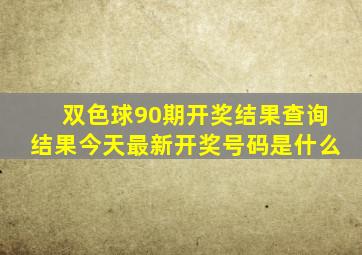 双色球90期开奖结果查询结果今天最新开奖号码是什么