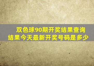 双色球90期开奖结果查询结果今天最新开奖号码是多少