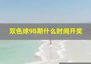 双色球98期什么时间开奖