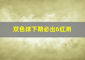 双色球下期必出6红测