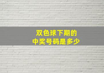 双色球下期的中奖号码是多少