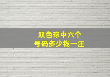 双色球中六个号码多少钱一注