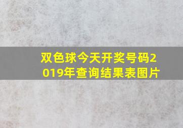 双色球今天开奖号码2019年查询结果表图片