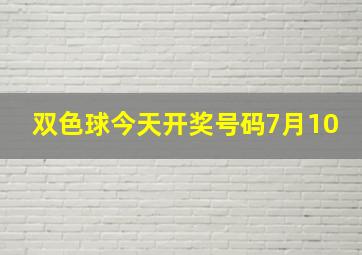 双色球今天开奖号码7月10