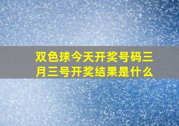 双色球今天开奖号码三月三号开奖结果是什么