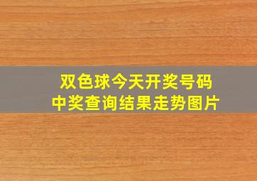 双色球今天开奖号码中奖查询结果走势图片