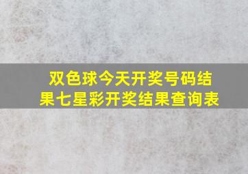 双色球今天开奖号码结果七星彩开奖结果查询表