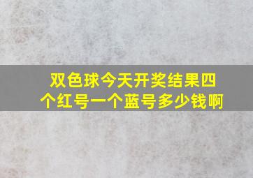 双色球今天开奖结果四个红号一个蓝号多少钱啊