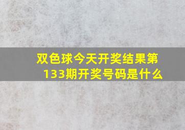 双色球今天开奖结果第133期开奖号码是什么