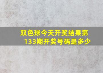 双色球今天开奖结果第133期开奖号码是多少