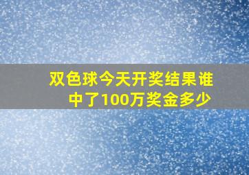 双色球今天开奖结果谁中了100万奖金多少