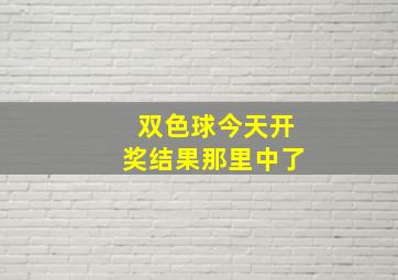 双色球今天开奖结果那里中了