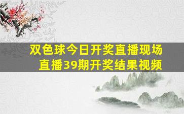 双色球今日开奖直播现场直播39期开奖结果视频