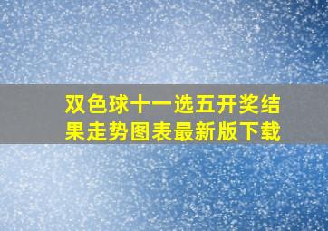 双色球十一选五开奖结果走势图表最新版下载