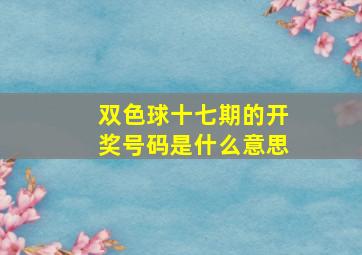 双色球十七期的开奖号码是什么意思