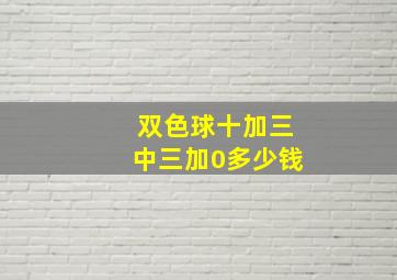 双色球十加三中三加0多少钱