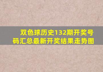 双色球历史132期开奖号码汇总最新开奖结果走势图