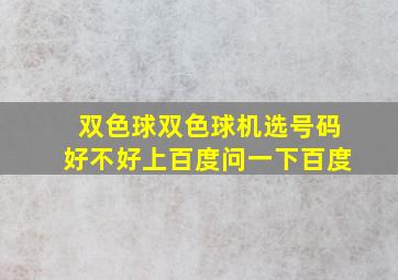 双色球双色球机选号码好不好上百度问一下百度