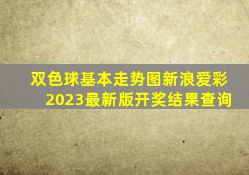 双色球基本走势图新浪爱彩2023最新版开奖结果查询