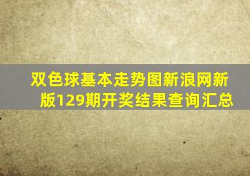 双色球基本走势图新浪网新版129期开奖结果查询汇总