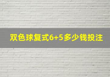 双色球复式6+5多少钱投注