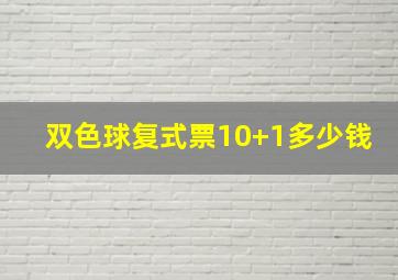 双色球复式票10+1多少钱