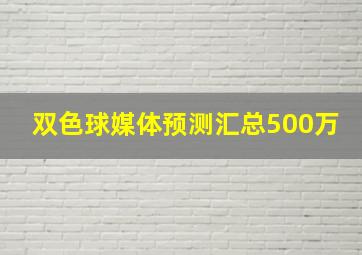 双色球媒体预测汇总500万