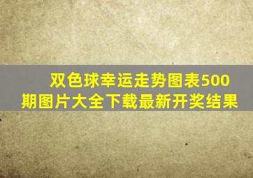 双色球幸运走势图表500期图片大全下载最新开奖结果