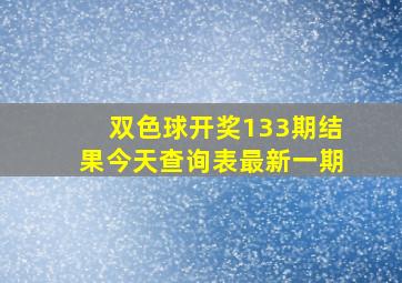 双色球开奖133期结果今天查询表最新一期