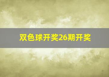 双色球开奖26期开奖