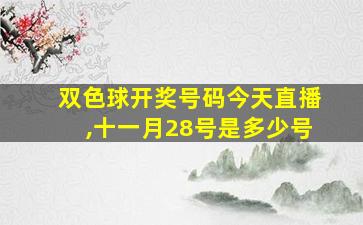 双色球开奖号码今天直播,十一月28号是多少号