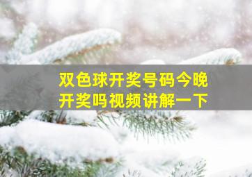 双色球开奖号码今晚开奖吗视频讲解一下