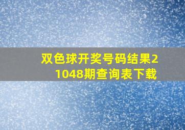 双色球开奖号码结果21048期查询表下载