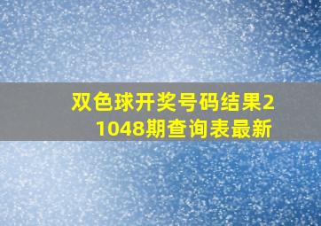 双色球开奖号码结果21048期查询表最新