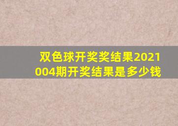 双色球开奖奖结果2021004期开奖结果是多少钱