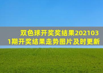 双色球开奖奖结果2021031期开奖结果走势图片及时更新