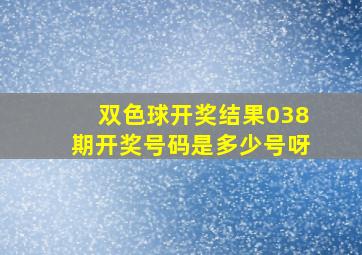 双色球开奖结果038期开奖号码是多少号呀