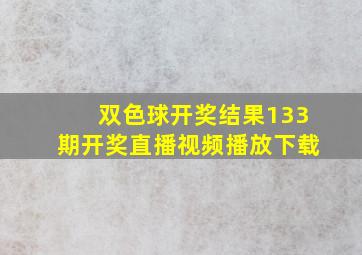 双色球开奖结果133期开奖直播视频播放下载