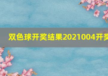 双色球开奖结果2021004开奖