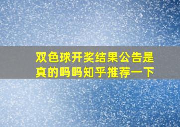 双色球开奖结果公告是真的吗吗知乎推荐一下