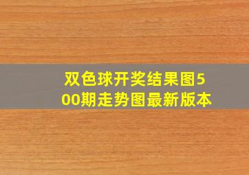 双色球开奖结果图500期走势图最新版本