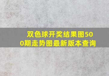 双色球开奖结果图500期走势图最新版本查询