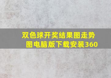 双色球开奖结果图走势图电脑版下载安装360