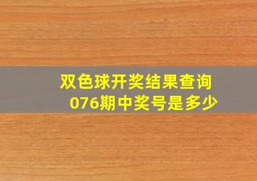 双色球开奖结果查询076期中奖号是多少