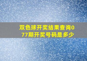 双色球开奖结果查询077期开奖号码是多少