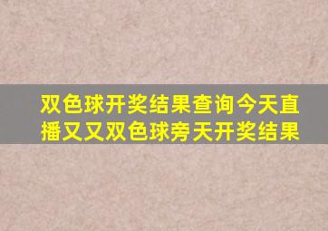 双色球开奖结果查询今天直播又又双色球旁天开奖结果