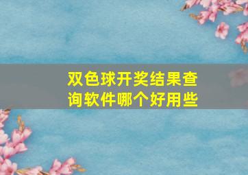 双色球开奖结果查询软件哪个好用些