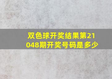 双色球开奖结果第21048期开奖号码是多少